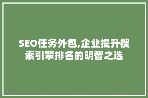 SEO任务外包,企业提升搜索引擎排名的明智之选