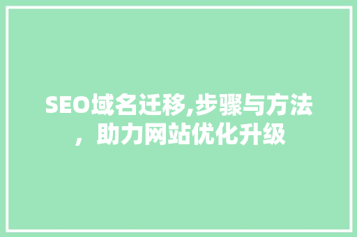 SEO域名迁移,步骤与方法，助力网站优化升级