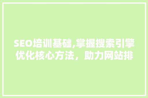 SEO培训基础,掌握搜索引擎优化核心方法，助力网站排名提升 SEO培训基础,掌握搜索引擎优化核心方法，助力网站排名提升 小程序开发