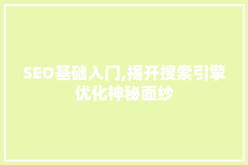 SEO基础入门,揭开搜索引擎优化神秘面纱 SEO基础入门,揭开搜索引擎优化神秘面纱 小程序开发