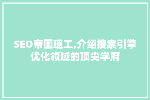 SEO帝国理工,介绍搜索引擎优化领域的顶尖学府