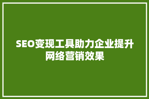SEO变现工具助力企业提升网络营销效果