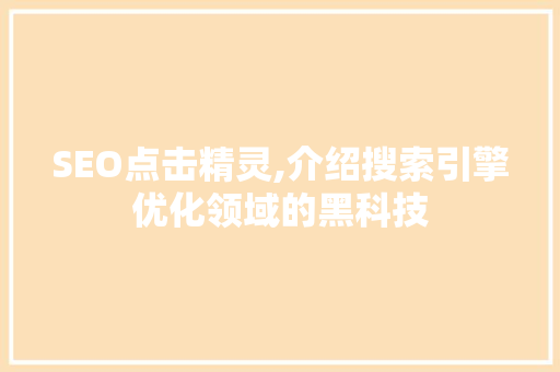 SEO点击精灵,介绍搜索引擎优化领域的黑科技