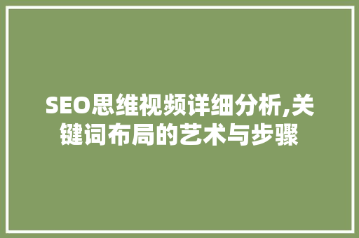 SEO思维视频详细分析,关键词布局的艺术与步骤 SEO思维视频详细分析,关键词布局的艺术与步骤 seo技术