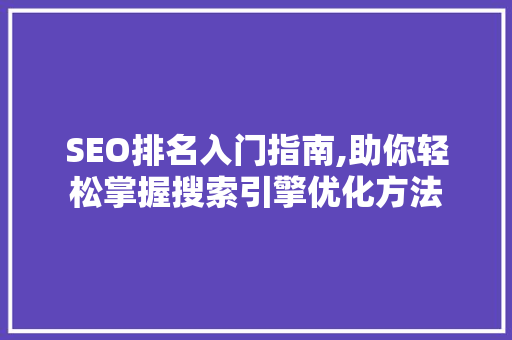 SEO排名入门指南,助你轻松掌握搜索引擎优化方法 SEO排名入门指南,助你轻松掌握搜索引擎优化方法 网站优化