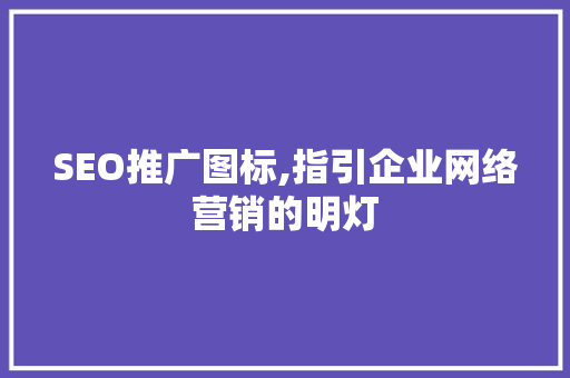 SEO推广图标,指引企业网络营销的明灯 SEO推广图标,指引企业网络营销的明灯 百度算法