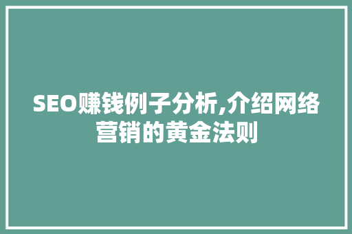 SEO赚钱例子分析,介绍网络营销的黄金法则 SEO赚钱例子分析,介绍网络营销的黄金法则 网站开发
