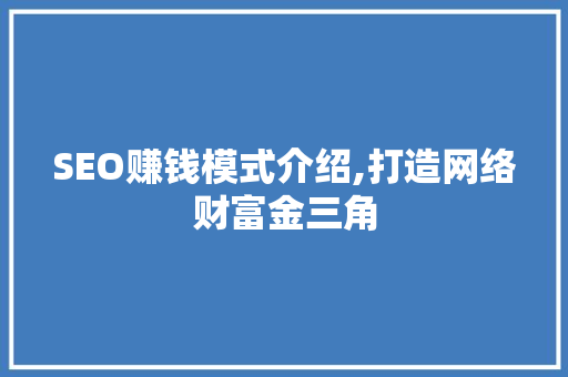 SEO赚钱模式介绍,打造网络财富金三角 SEO赚钱模式介绍,打造网络财富金三角 英文谷歌算法