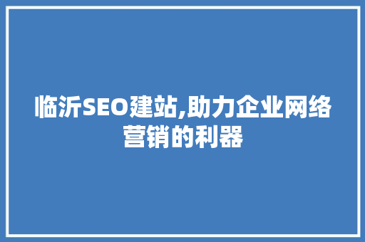 临沂SEO建站,助力企业网络营销的利器 临沂SEO建站,助力企业网络营销的利器 小程序开发