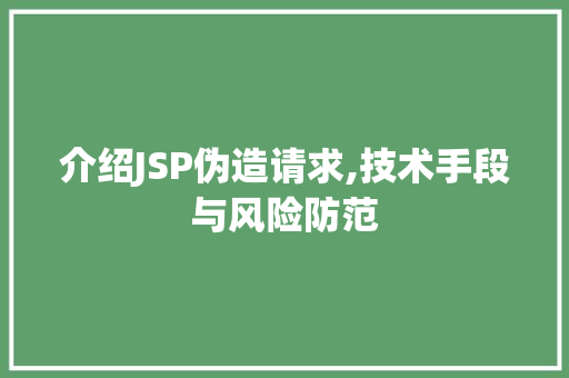 介绍JSP伪造请求,技术手段与风险防范