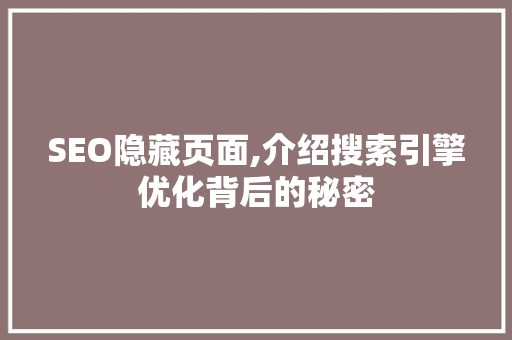 SEO隐藏页面,介绍搜索引擎优化背后的秘密 SEO隐藏页面,介绍搜索引擎优化背后的秘密 搜狗优化