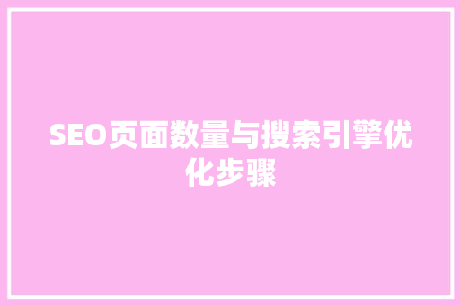 SEO页面数量与搜索引擎优化步骤 SEO页面数量与搜索引擎优化步骤 seo技术