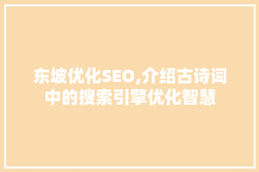 东坡优化SEO,介绍古诗词中的搜索引擎优化智慧