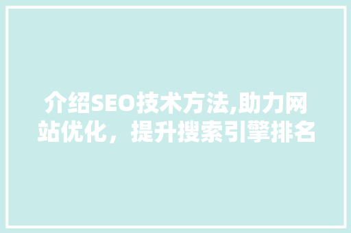 介绍SEO技术方法,助力网站优化，提升搜索引擎排名 介绍SEO技术方法,助力网站优化，提升搜索引擎排名 头条优化