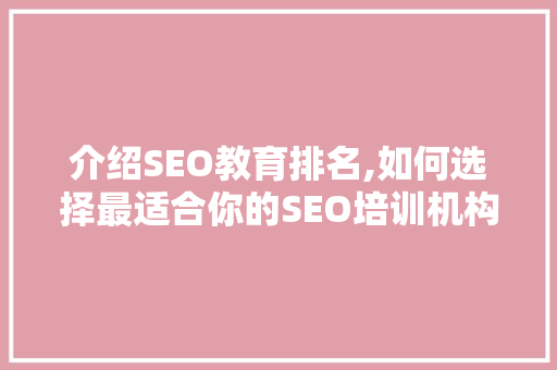 介绍SEO教育排名,如何选择最适合你的SEO培训机构 介绍SEO教育排名,如何选择最适合你的SEO培训机构 AI技术学习