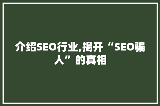 介绍SEO行业,揭开“SEO骗人”的真相 介绍SEO行业,揭开“SEO骗人”的真相 AI技术学习