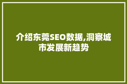 介绍东莞SEO数据,洞察城市发展新趋势 介绍东莞SEO数据,洞察城市发展新趋势 搜狗优化