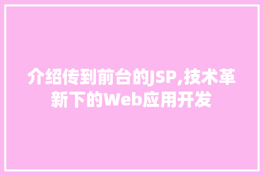 介绍传到前台的JSP,技术革新下的Web应用开发 介绍传到前台的JSP,技术革新下的Web应用开发 网站优化