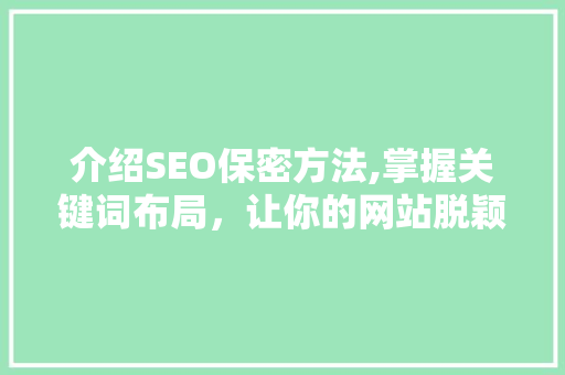 介绍SEO保密方法,掌握关键词布局，让你的网站脱颖而出 介绍SEO保密方法,掌握关键词布局，让你的网站脱颖而出 seo技术