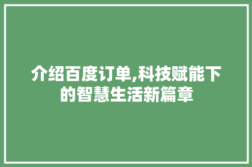 介绍百度订单,科技赋能下的智慧生活新篇章