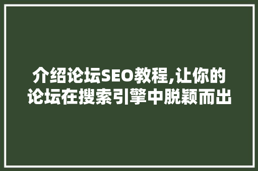 介绍论坛SEO教程,让你的论坛在搜索引擎中脱颖而出 介绍论坛SEO教程,让你的论坛在搜索引擎中脱颖而出 网站开发