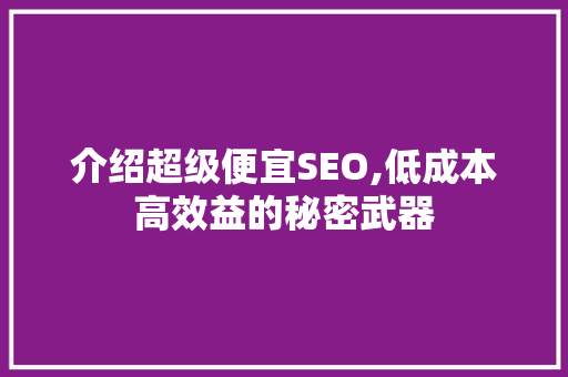 介绍超级便宜SEO,低成本高效益的秘密武器 介绍超级便宜SEO,低成本高效益的秘密武器 搜狗优化