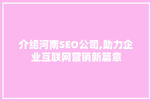 介绍河南SEO公司,助力企业互联网营销新篇章