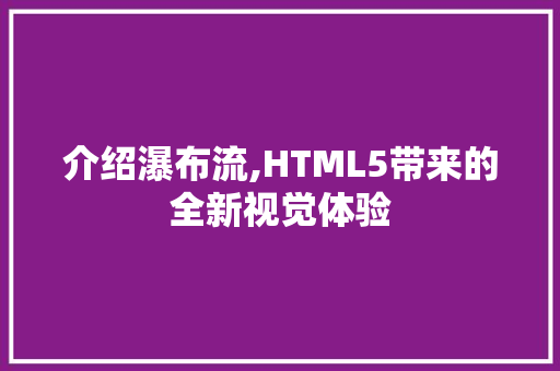 介绍瀑布流,HTML5带来的全新视觉体验