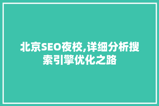 北京SEO夜校,详细分析搜索引擎优化之路 北京SEO夜校,详细分析搜索引擎优化之路 搜狗优化