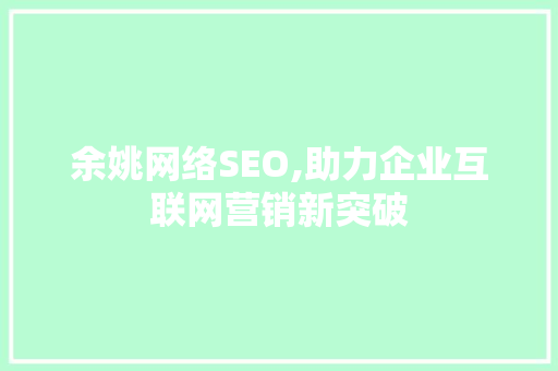 余姚网络SEO,助力企业互联网营销新突破
