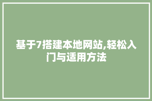 基于7搭建本地网站,轻松入门与适用方法 基于7搭建本地网站,轻松入门与适用方法 AI技术学习
