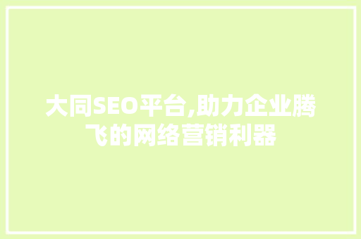 大同SEO平台,助力企业腾飞的网络营销利器