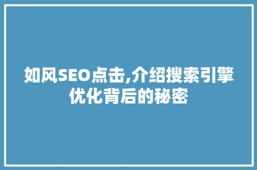 如风SEO点击,介绍搜索引擎优化背后的秘密 如风SEO点击,介绍搜索引擎优化背后的秘密 360搜优化