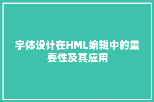 字体设计在HML编辑中的重要性及其应用 字体设计在HML编辑中的重要性及其应用 英文谷歌算法