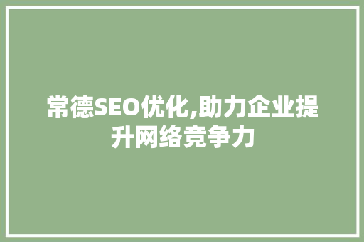 常德SEO优化,助力企业提升网络竞争力 常德SEO优化,助力企业提升网络竞争力 搜狗优化