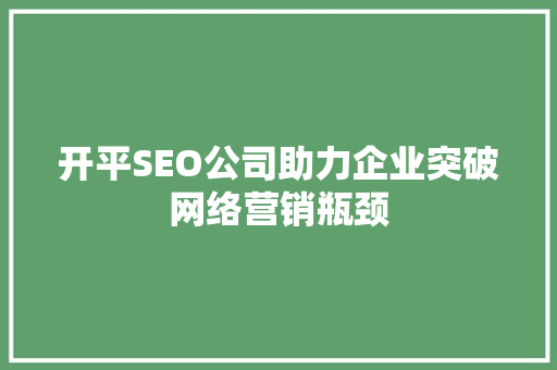 开平SEO公司助力企业突破网络营销瓶颈