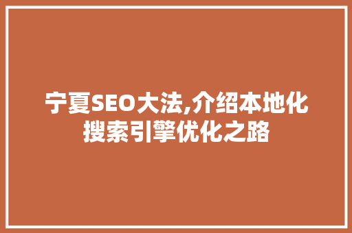 宁夏SEO大法,介绍本地化搜索引擎优化之路 宁夏SEO大法,介绍本地化搜索引擎优化之路 头条优化