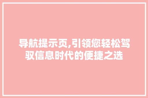 导航提示页,引领您轻松驾驭信息时代的便捷之选