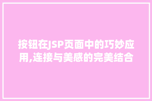按钮在JSP页面中的巧妙应用,连接与美感的完美结合