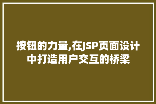 按钮的力量,在JSP页面设计中打造用户交互的桥梁