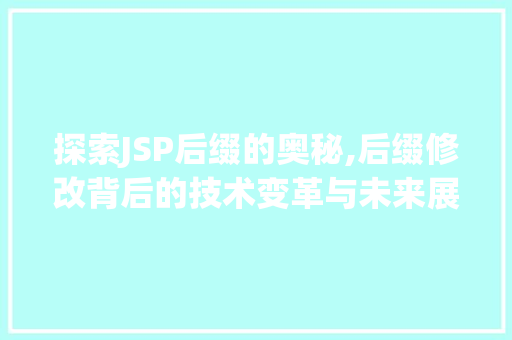 探索JSP后缀的奥秘,后缀修改背后的技术变革与未来展望 探索JSP后缀的奥秘,后缀修改背后的技术变革与未来展望 360搜优化