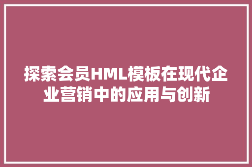探索会员HML模板在现代企业营销中的应用与创新