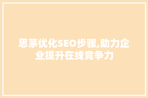 思茅优化SEO步骤,助力企业提升在线竞争力 思茅优化SEO步骤,助力企业提升在线竞争力 搜狗优化