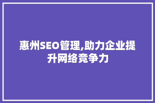 惠州SEO管理,助力企业提升网络竞争力