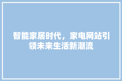 智能家居时代，家电网站引领未来生活新潮流