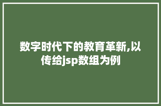 数字时代下的教育革新,以传给jsp数组为例