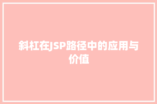 斜杠在JSP路径中的应用与价值 斜杠在JSP路径中的应用与价值 网站开发