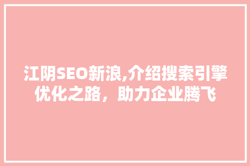 江阴SEO新浪,介绍搜索引擎优化之路，助力企业腾飞