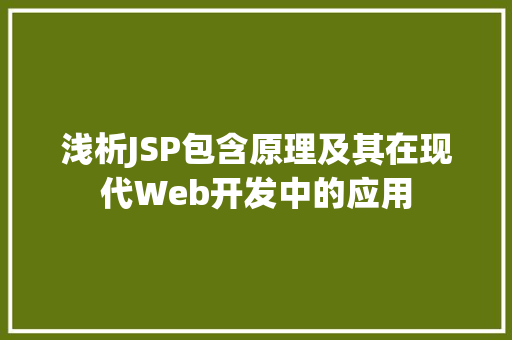 浅析JSP包含原理及其在现代Web开发中的应用 浅析JSP包含原理及其在现代Web开发中的应用 头条优化