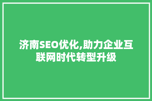 济南SEO优化,助力企业互联网时代转型升级 济南SEO优化,助力企业互联网时代转型升级 网站开发